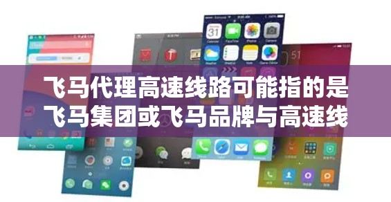 飞马代理高速线路可能指的是飞马集团或飞马品牌与高速线路相关的业务合作或代理经销。具体含义取决于上下文