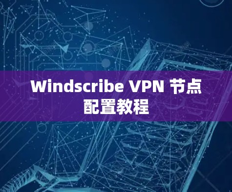 Windscribe VPN 节点配置教程